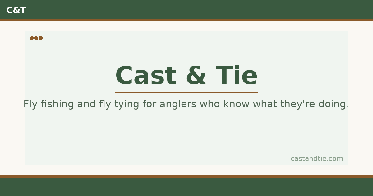 Cast & Tie — Fly Fishing Gear Reviews, Fly Patterns & River Guides